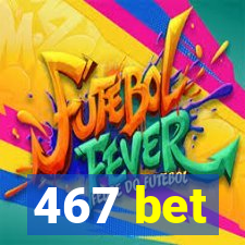 467 bet